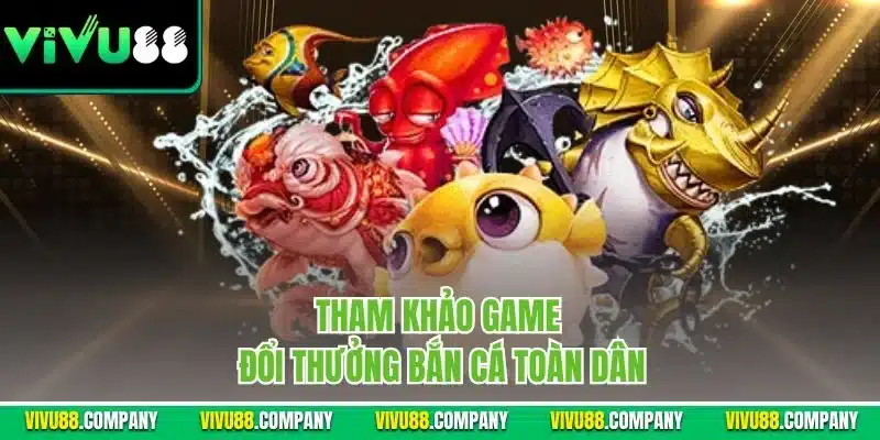 tham-khao-game-doi-thuong-ban-ca-toan-dan