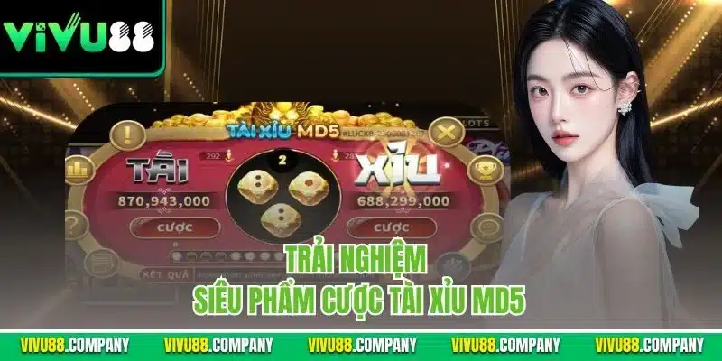 Trải nghiệm siêu phẩm cược tài xỉu MD5